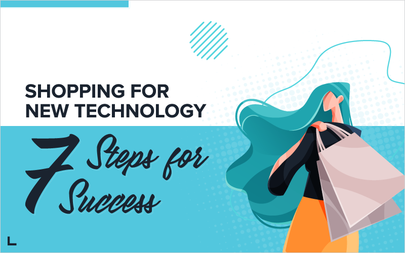 Shopping For New Technology 7 Steps For Success